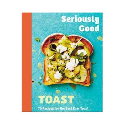Seriously Good Toast by Emily Kydd